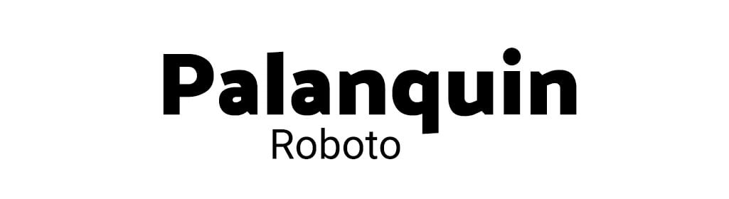 Palanquin with Roboto font pairing